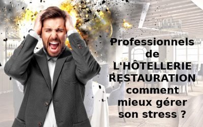Professionnels de l’hôtellerie restauration : comment mieux gérer son stress ?