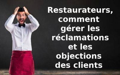 Restaurateurs, comment gérer les réclamations et les objections des clients