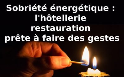 Sobriété énergétique : l’hôtellerie-restauration prête à faire des gestes